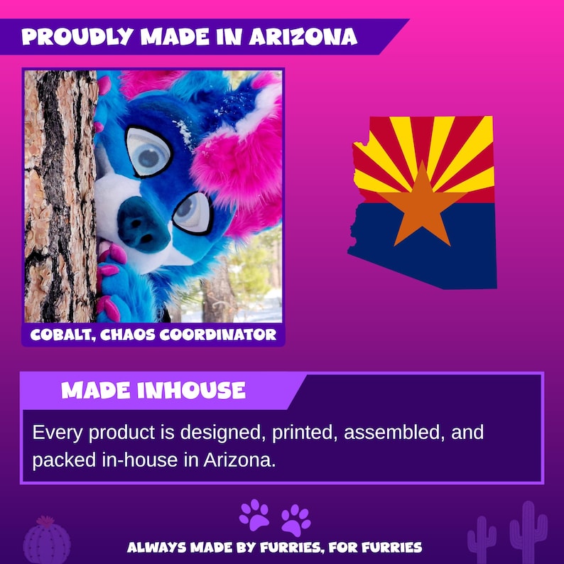 May include: A vibrant image featuring a blue and pink furry character peeking from behind a tree. The text "PROUDLY MADE IN ARIZONA" and "COBALT, CHAOS COORDINATOR" are displayed. The Arizona state flag is also shown. The text "ALWAYS MADE BY FURRIES, FOR FURRIES" is at the bottom.