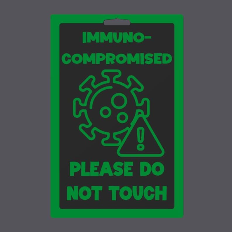 May include: A rectangular sign with a green border and a hole at the top. The sign has the words "IMMUNO-COMPROMISED" and "PLEASE DO NOT TOUCH" in green. A green virus graphic and an exclamation point in a triangle are also present.