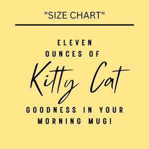 Yellow background with black lettering reads Size Chart. Eleven ounces of Kitty Cat Goodness In Your Morning Mug!