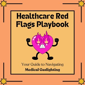 May include: A pink heart with flames for eyes and arms raised in anger. The text "Healthcare Red Flags Playbook" is above the heart and "Your Guide to Navigating Medical Gaslighting" is below the heart.
