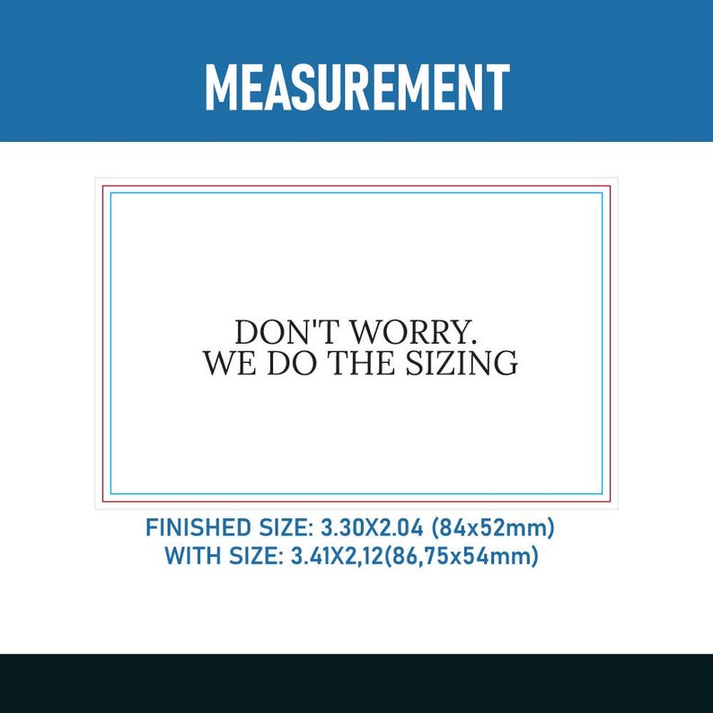 May include: A white background with a blue banner at the top that reads "MEASUREMENT." The text "DON'T WORRY. WE DO THE SIZING" is centered. Below, "FINISHED SIZE: 3.30X2.04 (84x52mm) WITH SIZE: 3.41X2,12(86,75x54mm)" is displayed.