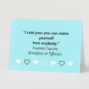 Carte de Saint-Valentin, 7 x 5 po. Lors d'un petit-déjeuner chez Tiffany's, Truman Capote a déclaré : « Je vous l'avais dit : vous pouvez vous faire aimer n'importe qui ».