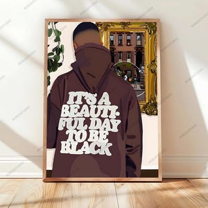 It&#39;s a Beautiful Day to be Black, Girl Room Wall Art, Black Art Print, DIGITAL DOWNLOAD, HypeBeast Home Decor, Men Room Poster, Urban Poster