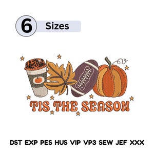 May include: An embroidered design featuring a coffee cup, fall leaf, football, and pumpkin. The text "TIS THE SEASON" is displayed in orange. The image also includes the text "6 Sizes".