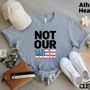 Not Our War Shirt, Anti War Protest Tee, Political Sweatshirt, Pro Peace Graphic Tee, USA Flag Statement T-Shirt, Anti Trump Protest Shirt