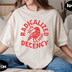Radicalized by Basic Decency Shirt, Feminist Activist Tee, Political Statement Top, Protest Sweater, Progressive Gift Idea, Liberal Apparel