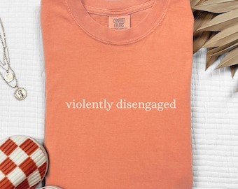 Violently Disengaged T-Shirt, Funny Burnout Tee, Comfort Colors