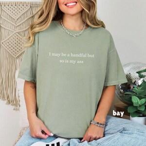 I May Be a Handful Shirt, Inappropriate Tee, Sarcastic T-Shirt Bay