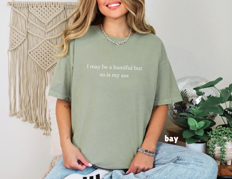 I May Be a Handful Shirt, Inappropriate Tee, Sarcastic T-Shirt Bay