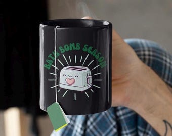 Bath Bomb Season Coffee Mug: Dark Humor Toaster Mug (11oz, 15oz)