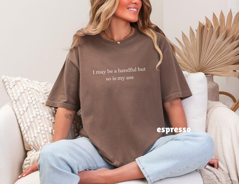 I May Be a Handful Shirt, Inappropriate Tee, Sarcastic T-Shirt Espresso