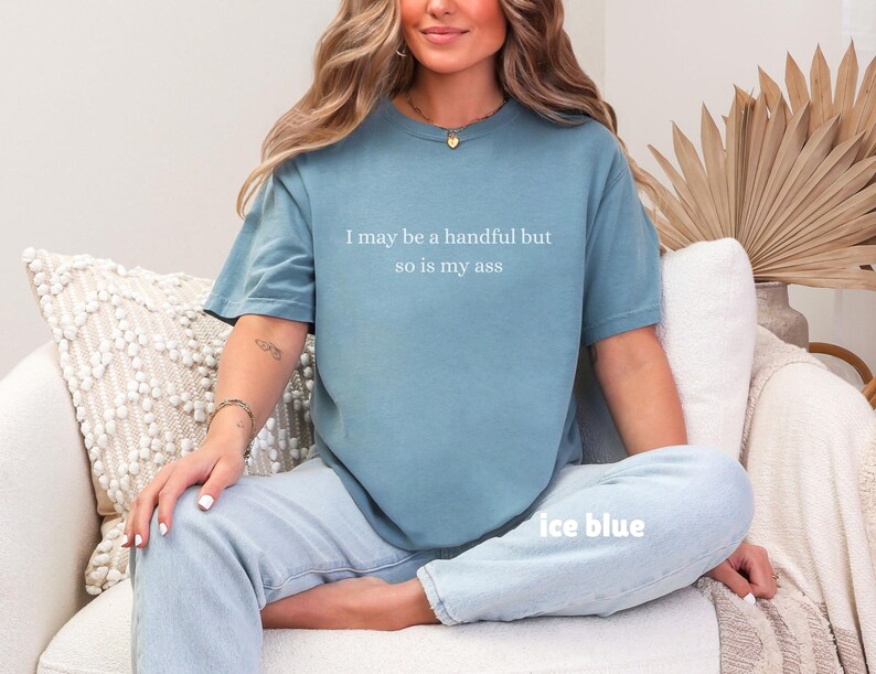I May Be a Handful Shirt, Inappropriate Tee, Sarcastic T-Shirt Ice Blue