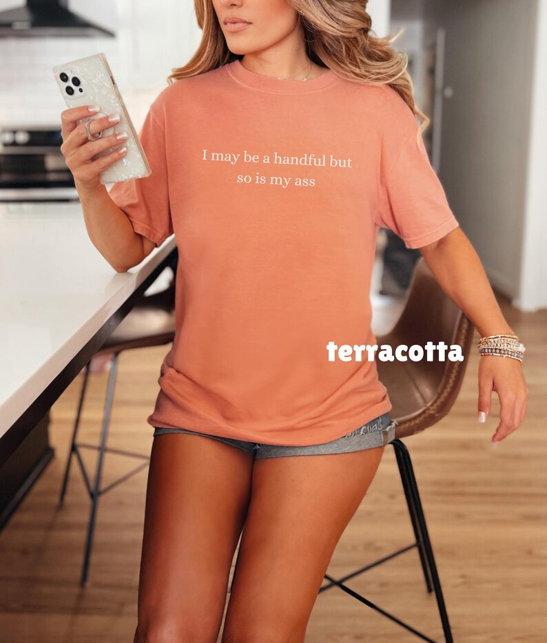 I May Be a Handful Shirt, Inappropriate Tee, Sarcastic T-Shirt Terracotta