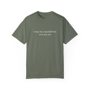 I May Be a Handful Shirt, Inappropriate Tee, Sarcastic T-Shirt Moss
