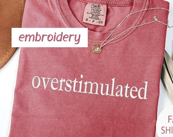 Embroidered Comfort Colors Overstimulated T-Shirt, Unhinged Gen Z,