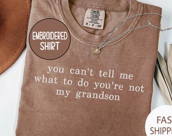 Embroidered Comfort Colors® You Can't Tell Me What To Do You're Not My Grandson Shirt, Grandma Shirt, Christmas Gift