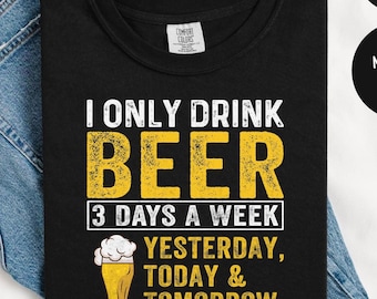 Funny Beer T-Shirt: I Only Drink Beer 3 Days A Week