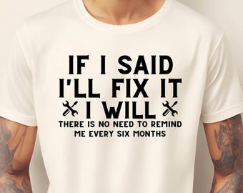 Funny Handyman T-Shirt: "If I Said I'll Fix It" Mechanic Gift Tee