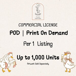 May include: A commercial license document for print on demand services, featuring a logo with a goose holding balloons, text reading COMMERCIAL LICENSE, POD | Print On Demand, Per 1 Listing, Up to 1,000 Units, and two illustrated geese.