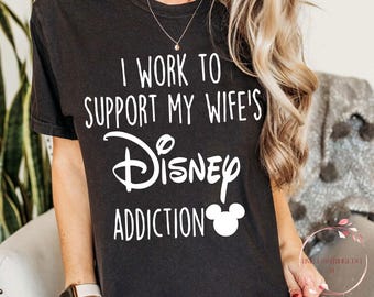 I Work to Support My Wife’s Disney Addiction Shirt | Funny Husband Tee | Magic Kingdom Couple Shirt | Disneyland Matching Tee for Him