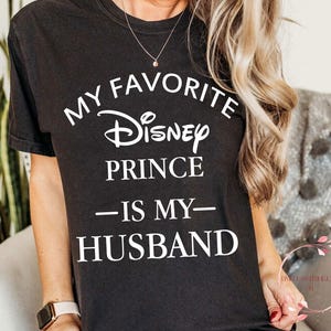 My Favorite Disney Prince Is My Husband Shirt | Romantic Fairy Tale Tee for Wives | Cute Matching Couple Disney Shirt | Princess Love Gift