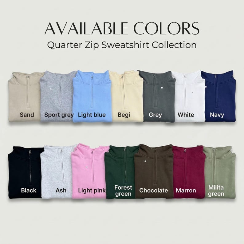 May include: A collection of quarter-zip sweatshirts in various colors, including sand, sport grey, light blue, begi, grey, white, navy, black, ash, light pink, forest green, chocolate, marron, and milita green. The text "AVAILABLE COLORS" and "Quarter Zip Sweatshirt Collection" are displayed.