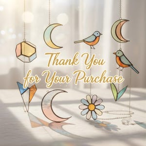 May include: A collection of colorful stained glass suncatchers, including moons, birds, a flower, and geometric shapes, suspended by chains. The text "Thank You for Your Purchase" is displayed in gold script.