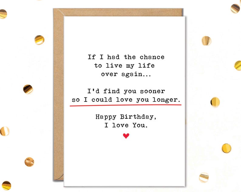 May include: A white greeting card with a brown envelope. The card has black text that reads "If I had the chance to live my life over again... I'd find you sooner so I could love you longer. Happy Birthday, I love You." A red heart is at the bottom.