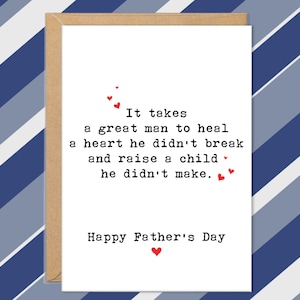 May include: A Father's Day card with a white background and a brown border. The card features the text "It takes a great man to heal a heart he didn't break and raise a child he didn't make." Red hearts are scattered around the text. "Happy Father's Day" is written at the bottom.