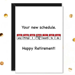 Puede incluir: Una tarjeta de felicitaci&oacute;n blanca con un borde negro. La tarjeta dice "Tu nuevo horario" encima de un calendario con los d&iacute;as de la semana. El calendario dice "cualquier", "cosa", "yo", "freaking", "quiero", "a" y "hacer". La tarjeta dice "&iexcl;Feliz jubilaci&oacute;n!"