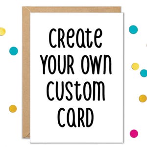 Create Your Own Custom Card, Personalized Cards, Custom Design Cards, Custom Greeting Cards, Custom Design Greeting Cards, Custom Image Card