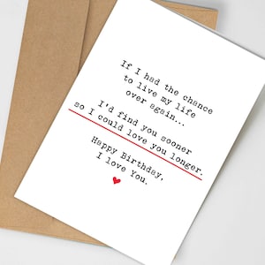 May include: A white greeting card with black text and a red heart. The card reads, "If I had the chance to live my life over again... I'd find you sooner so I could love you longer. Happy Birthday, I love You." The card is inside a brown envelope.