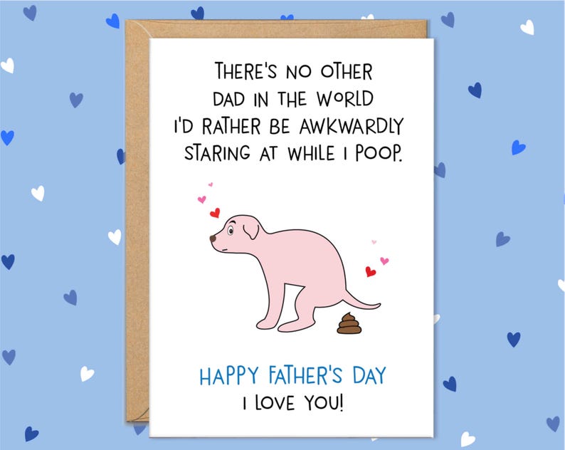 Pode incluir: Um cart&atilde;o de Dia dos Pais com um c&atilde;o de desenho animado a fazer coc&oacute;, rodeado de cora&ccedil;&otilde;es. O cart&atilde;o diz: "THERE'S NO OTHER DAD IN THE WORLD I'D RATHER BE AWKWARDLY STARING AT WHILE I POOP. HAPPY FATHER'S DAY I LOVE YOU!"