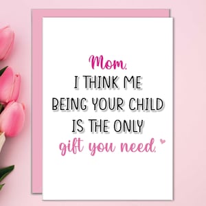 Das einzige Geschenk, das Sie brauchen Muttertagskarte, lustige Karten für Mutter von Tochter, ich bin Ihr Kind, Lieblingskindkarten vom Sohn, für Mutter