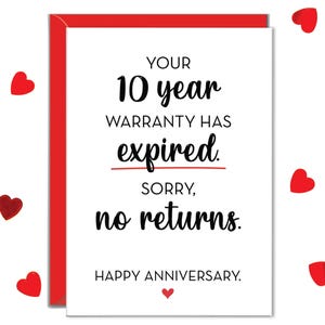 May include: A white greeting card with a red border and the text "YOUR 10 year WARRANTY HAS expired. SORRY, no returns. HAPPY ANNIVERSARY." Red heart-shaped confetti surrounds the card.