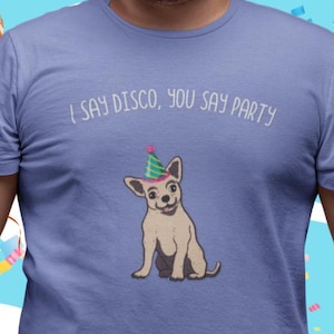 Cute Chihuahua In Party Hat T-shirt | I Say Disco You Say Party Chihuahua Mom Shirt For Women | Whimsical Funny Chihuahua Dad Tee For Men