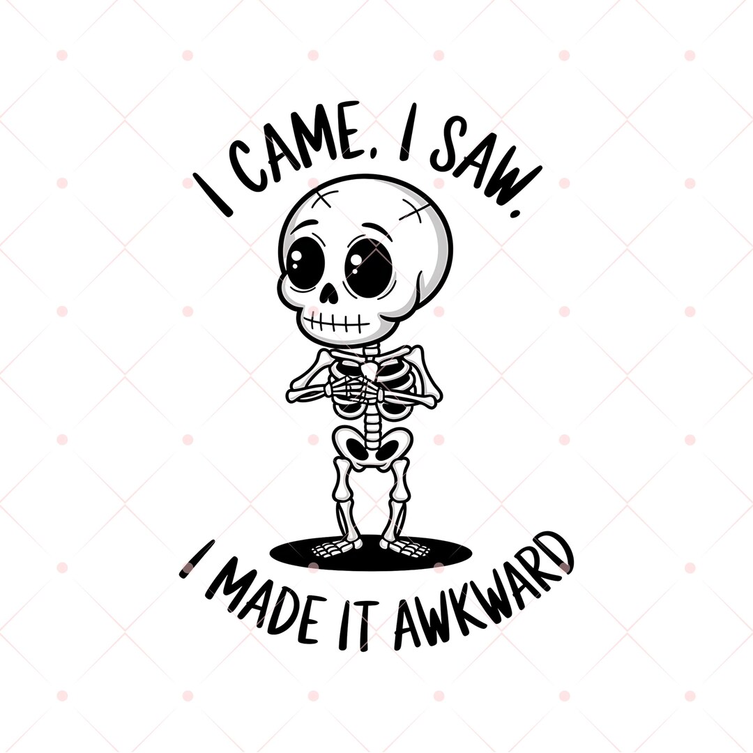 I Came I Saw I Made It Awkward PNG – Funny Gothic Skeleton Png, Dark ...