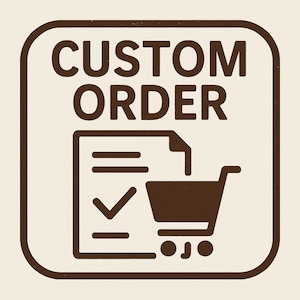 May include: A brown and white custom order graphic. The text "CUSTOM ORDER" is at the top. Below the text is a checklist, a shopping cart, and a checkmark. The graphic is in a rounded square.