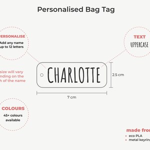 May include: A personalized bag tag with the name "CHARLOTTE" in uppercase letters. The tag is 7 cm long and 2.5 cm high, with a metal keyring clip. Available in 45+ colors. Made from eco PLA.