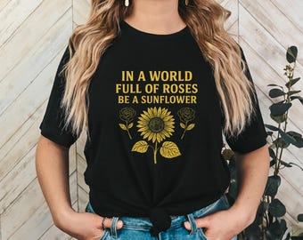 Inspirational Sunflower Tee, Be a Sunflower Floral Shirt, Positive Quote Unisex Gift