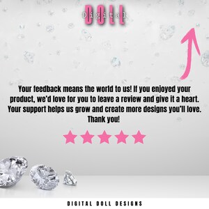 May include: A white background with pink text that reads "Your feedback means the world to us! If you enjoyed your product, we'd love for you to leave a review and give it a heart. Your support helps us grow and create more designs you'll love. Thank you!" There are five pink stars below the text. The text "Digital Doll Designs" is at the bottom of the image.