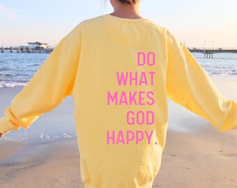 Do What Makes God Happy Butter Yellow Sweatshirt, Oversized Beach Crewneck Cozy Gift for Her Faith Inspired Sweater