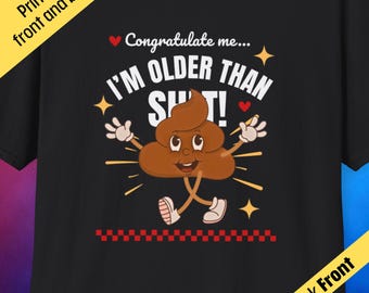 Funny Birthday Poop Shirt for Adults I'm Older Than Sh*t! Gag Gift Tee Crude Humor Over the Hill T-shirt for Men Women Milestone Celebration