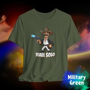 Juan Solo Shirt, Hispanic Star Warrior fan Parody, Geeky Sci-Fi Gift for Him or Her, May the 4th/Fourth, Cinco de Mayo Unisex Jersey Tee Military Green