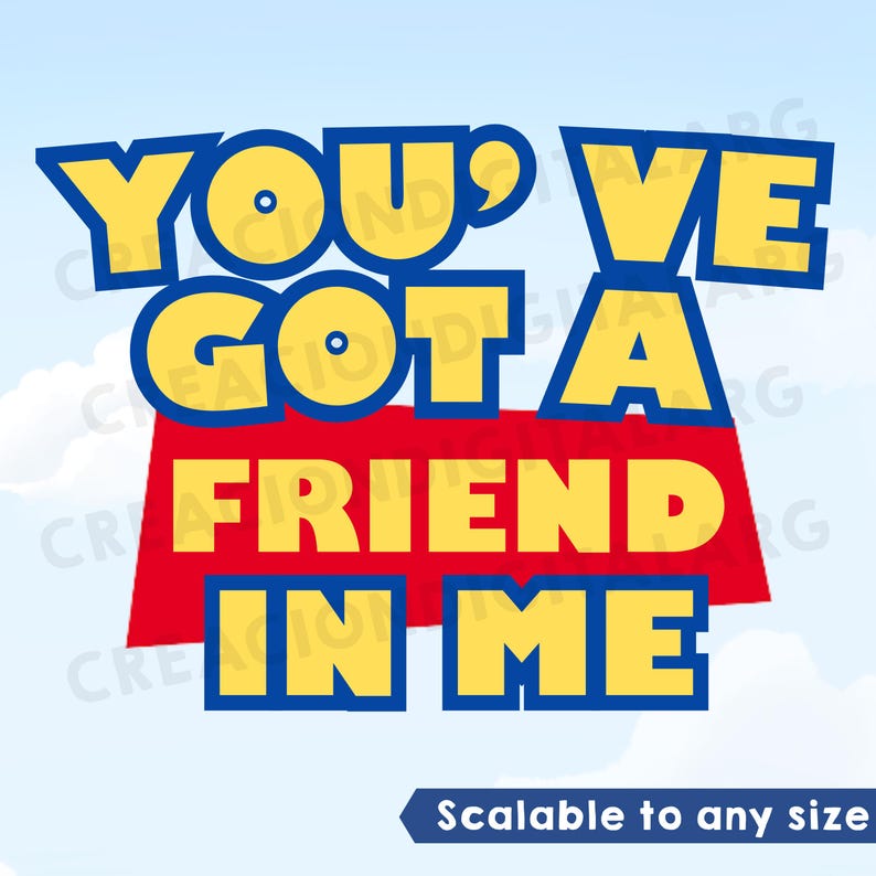 May include: A graphic design featuring the yellow text YOU'VE GOT A FRIEND IN ME with a blue outline. The words FRIEND IN ME are set against a red rectangular background. The text is displayed against a light blue sky background with clouds.
