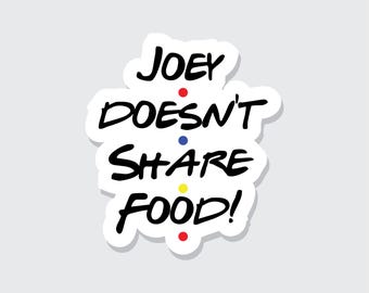 Joey Doesn't Share Food Friends Sticker: Waterproof Vinyl Laptop Decal
