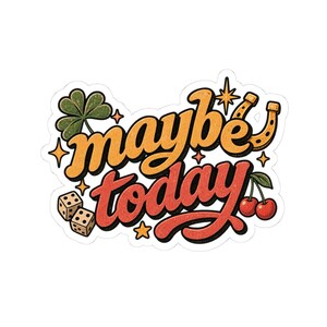 May include: A die-cut sticker featuring the text maybe today in a bold, orange and red script font. The design includes a green four-leaf clover, a gold horseshoe, two white dice with black dots, and two red cherries, accented by small yellow stars.