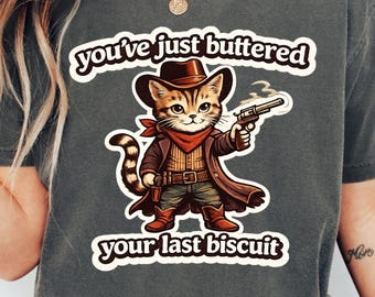 Funny Cowboy Cat Shirt,You Just Buttered Your Last Biscuit Shirt,Western Cat Tee,Funny Country Shirt,Cowboy Humor Shirt,Western Graphic Tee