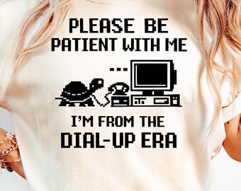 Dial Up Era Shirt Funny Retro Internet Shirt, Please Be Patient With Me Shirt, 90s Computer Tee, Tech Humor Shirt, Geek Gift