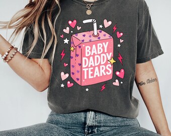 Baby Daddy Tears Shirt, Funny Toxic Relationship Tee, Valentine Meme Shirt, Girlfriend Humor Shirt, Viral Funny Shirt